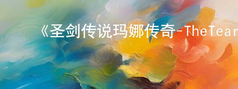 ﻿陈慎的网络影视资源,﻿《圣剑传说玛娜传奇-TheTeardropCrystal-》详情介绍_圣剑传说玛娜传奇-TheTeardropCrystal-已完结在线观看_圣剑传说玛娜传奇-TheTeardropCrystal-迅雷下载_日漫